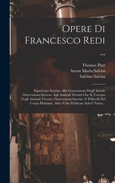 Produktbild: Opere Di Francesco Redi ...: Esperienze Intorno Alla Generazione Degli' Insetti. Osservazioni Intorno Agli Animali Viventi Che Si Trovano Negli Ani