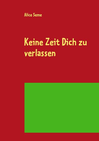 Keine Zeit Dich zu verlassen, Taschenbuch von Alice Seme, BoD – Books on Demand, 9783844811889