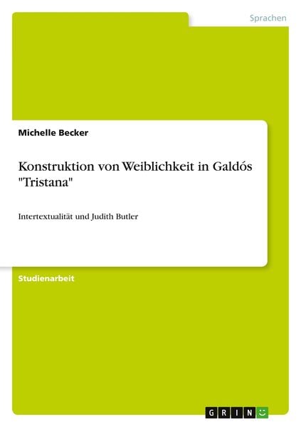 Konstruktion von Weiblichkeit in Galdós 'Tristana'; Taschenbuch von Michelle Becker, GRIN, 9783640878734