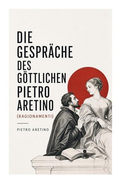 Produktbild: Die Gespr&auml;che des g&ouml;ttlichen Pietro Aretino (Ragionamenti)