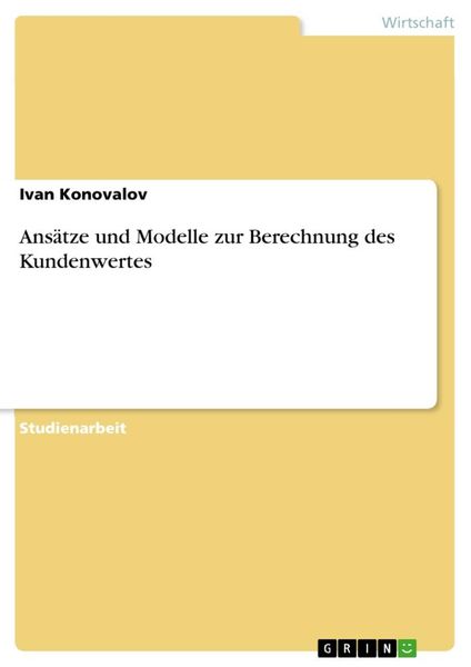 Ansätze und Modelle zur Berechnung des Kundenwertes, Taschenbuch von Ivan Konovalov, GRIN, 9783668517455
