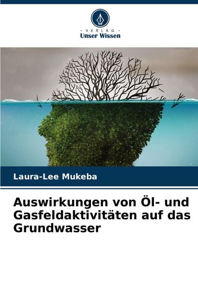 Auswirkungen von Öl- und Gasfeldaktivitäten auf das Grundwasser, Taschenbuch von Laura-Lee Mukeba, Verlag Unser Wissen, 9786207324644