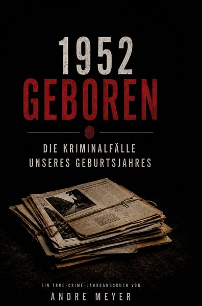 Produktbild: 1952 geboren - Die Kriminalf&auml;lle unseres Geburtsjahres