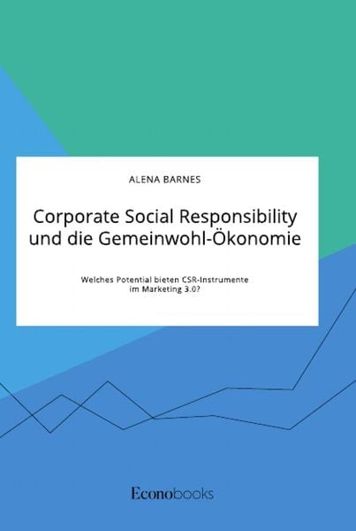 Corporate Social Responsibility und die Gemeinwohl-Ökonomie. Welches Potential bieten CSR-Instrumente im Marketing 3.0?, Taschenbuch von Alena Barnes,