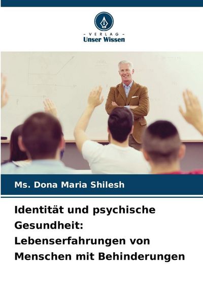 Identität und psychische Gesundheit: Lebenserfahrungen von Menschen mit Behinderungen, Taschenbuch von Ms. Dona Maria Shilesh, Verlag Unser Wissen,