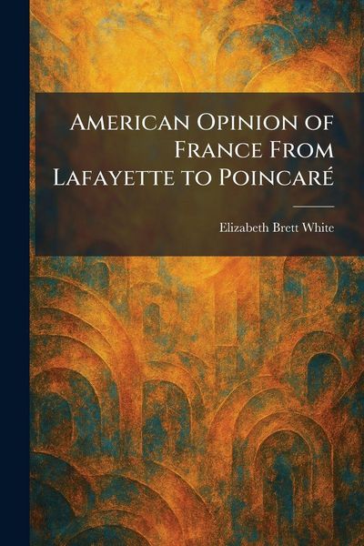 Produktbild: American Opinion of France From Lafayette to Poincar&Atilde;(c)