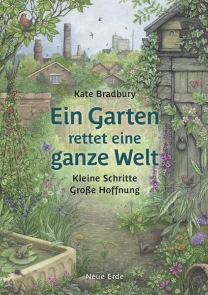 Ein Garten rettet eine ganze Welt, Gebundene Ausgabe von Kate Bradbury, Neue Erde, 978-3-89060-887-7