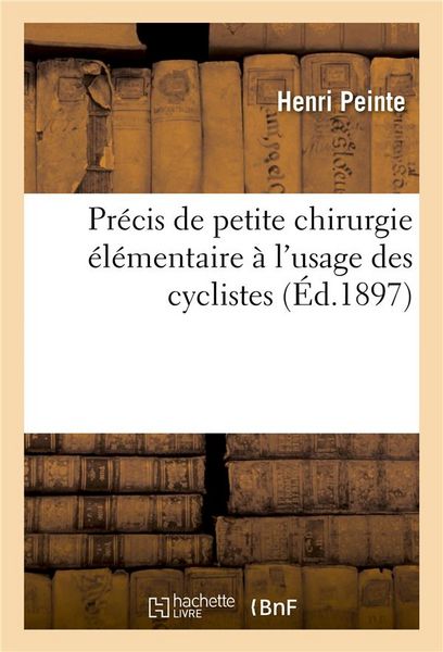 Produktbild: Pr&eacute;cis de Petite Chirurgie &Eacute;l&eacute;mentaire &Agrave; l'Usage Des Cyclistes (Pansements Divers: , Premiers Soins &Agrave; Donner En Cas d'Accident, Etc.)
