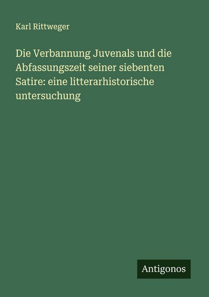 Produktbild: Die Verbannung Juvenals und die Abfassungszeit seiner siebenten Satire: eine litterarhistorische untersuchung