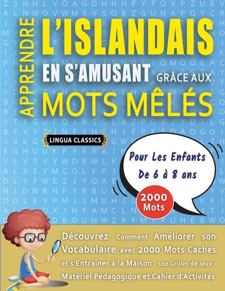 Produktbild: APPRENDRE L'ISLANDAIS EN S'AMUSANT GR&Acirc;CE AUX MOTS M&Ecirc;L&Eacute;S - POUR LES ENFANTS DE 6 &Agrave; 8 ANS - D&eacute;couvrez Comment Am&eacute;liorer Son Vocabulaire Avec 2000 Mots Cach&eacute;s Et S'entra&icirc;ner &Agrave; La Maison - 100 Grilles De Jeux - Mat&eacute;riel P&eacute;dagogique Et Cahier D'activit&eacute;s