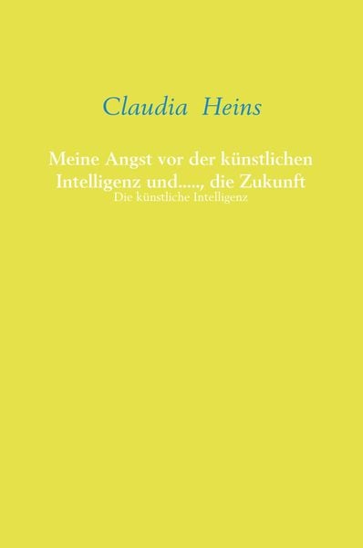 Produktbild: Meine Angst vor der k&uuml;nstlichen Intelligenz und....., die Zukunft