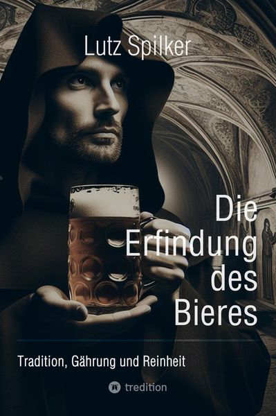 Die Erfindung des Bieres, Taschenbuch von Lutz Spilker, Tredition, 9783384233950