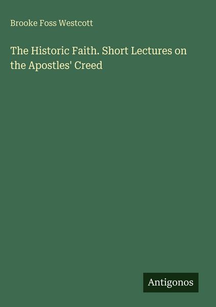 Produktbild: The Historic Faith. Short Lectures on the Apostles' Creed
