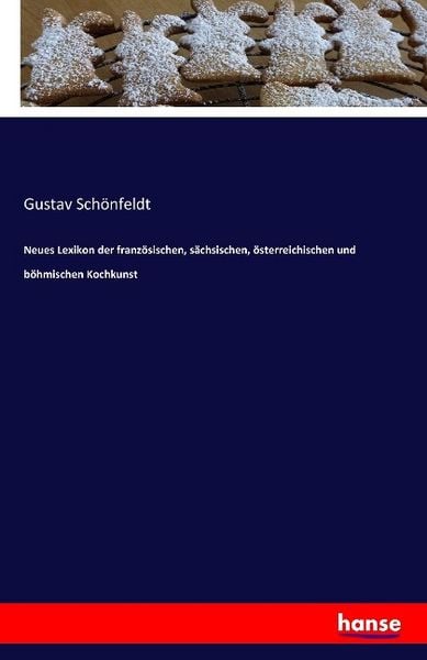 Neues Lexikon der französischen, sächsischen, österreichischen und böhmischen Kochkunst, Taschenbuch von Gustav Schönfeldt, Hansebooks, 9783741104428