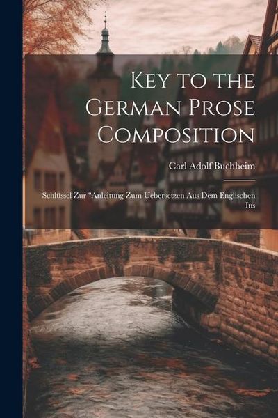 Produktbild: Key to the German Prose Composition: Schl&uuml;ssel Zur "Anleitung Zum Uebersetzen Aus Dem Englischen Ins