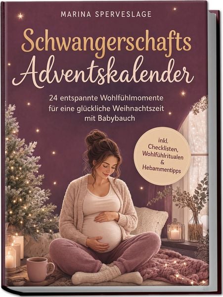 Produktbild: Schwangerschafts Adventskalender: 24 entspannte Wohlf&uuml;hlmomente f&uuml;r eine gl&uuml;ckliche Weihnachtszeit mit Babybauch - inkl. Checklisten, Wohlf&uuml;hlritualen & Hebammentipps