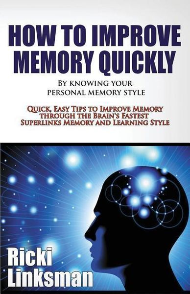 Produktbild: How to Improve Memory Quickly by Knowing Your Personal Memory Style: Quick, Easy Tips to Improve Memory through the Brain's Fastest Superlinks Memory