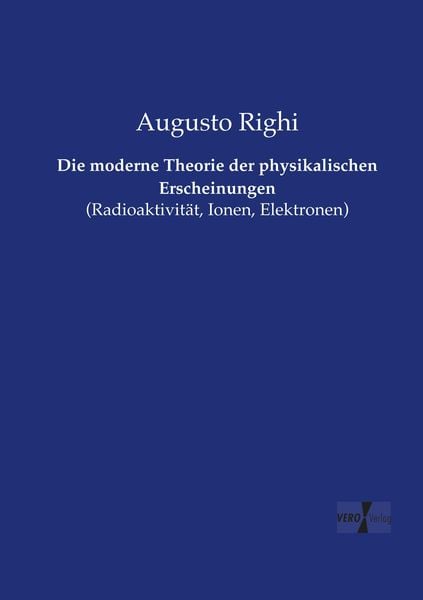 Die moderne Theorie der physikalischen Erscheinungen, Taschenbuch von Augusto Righi, Vero Verlag, 9783737212267