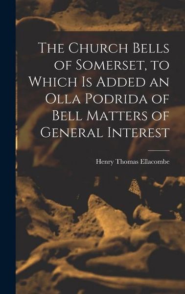 Produktbild: The Church Bells of Somerset, to Which Is Added an Olla Podrida of Bell Matters of General Interest