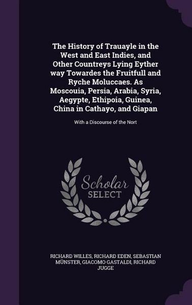 Produktbild: The History of Trauayle in the West and East Indies, and Other Countreys Lying Eyther way Towardes the Fruitfull and Ryche Moluccaes. As Moscouia, Per