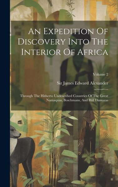 Produktbild: An Expedition Of Discovery Into The Interior Of Africa: Through The Hitherto Undescribed Countries Of The Great Namaquas, Boschmans, And Hill Damaras;