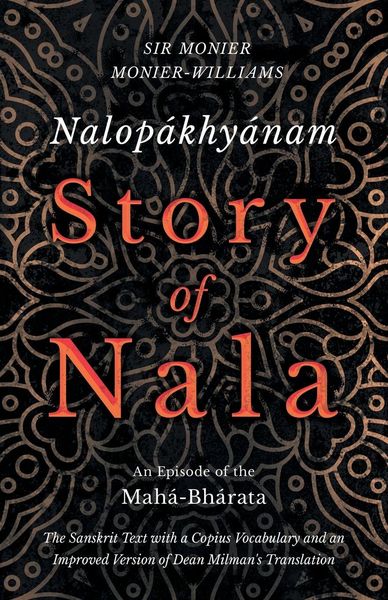 Produktbild: Nalop&aacute;khy&aacute;nam - Story of Nala; An Episode of the Mah&aacute;-Bh&aacute;rata - The Sanskrit Text with a Copius Vocabulary and an Improved Version of Dean Milman's Tr