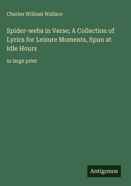 Produktbild: Spider-webs in Verse; A Collection of Lyrics for Leisure Moments, Spun at Idle Hours