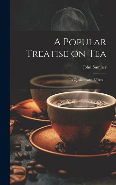Produktbild: A Popular Treatise on Tea: Its Qualities and Effects ...