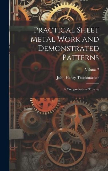 Produktbild: Practical Sheet Metal Work and Demonstrated Patterns: A Comprehensive Treatise; Volume 7