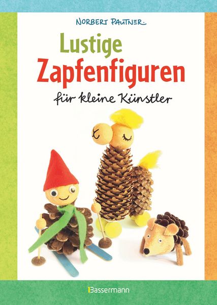 Produktbild: Lustige Zapfenfiguren f&uuml;r kleine K&uuml;nstler. Das Bastelbuch mit 24 Figuren aus Baumzapfen und anderen Naturmaterialien. F&uuml;r Kinder ab 5 Jahren