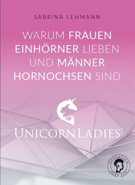 Produktbild: Warum Frauen Einh&ouml;rner lieben und M&auml;nner Hornochsen sind: Unicorn Ladies