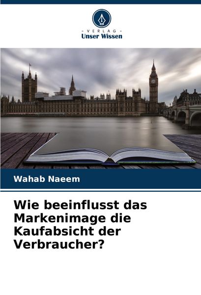 Wie beeinflusst das Markenimage die Kaufabsicht der Verbraucher?, Taschenbuch von Wahab Naeem, Verlag Unser Wissen, 9786206808855
