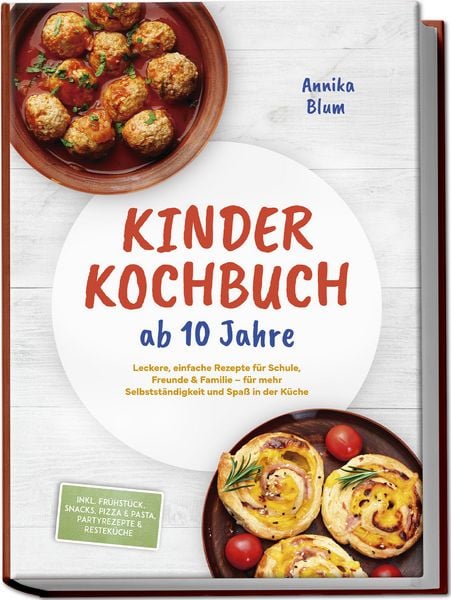 Produktbild: Kinder Kochbuch ab 10 Jahre: Die leckersten Rezepte zum Selberkochen &ndash; f&uuml;r mehr Selbstst&auml;ndigkeit und Spa&szlig; in der K&uuml;che &ndash; inkl. Fr&uuml;hst&uuml;ck, Snacks, Pizza & Pasta, Partyrezepte & Restek&uuml;che