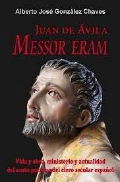 Produktbild: Juan de &Aacute;vila : Messor Eram : vida y obra, ministerio y actualidad del santo patrono del clero secular espa&ntilde;ol