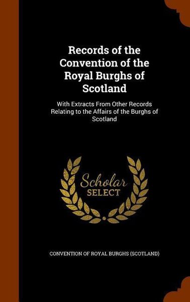 Produktbild: Records of the Convention of the Royal Burghs of Scotland: With Extracts From Other Records Relating to the Affairs of the Burghs of Scotland