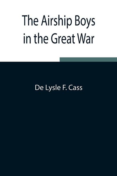 Produktbild: The Airship Boys In The Great War; Or, The Rescue Of Bob Russell