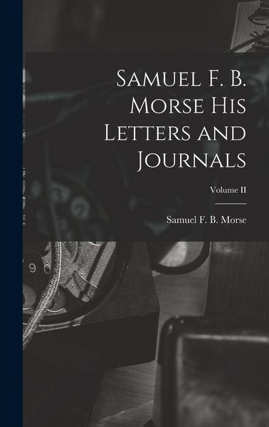 Produktbild: Samuel F. B. Morse His Letters and Journals; Volume II