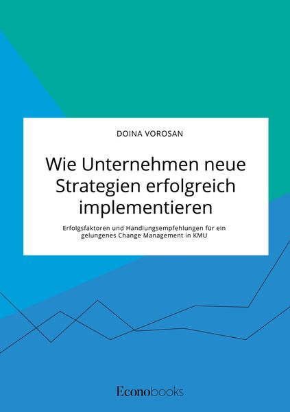 Produktbild: Wie Unternehmen neue Strategien erfolgreich implementieren. Erfolgsfaktoren und Handlungsempfehlungen f&uuml;r ein gelungenes Change Management in KMU