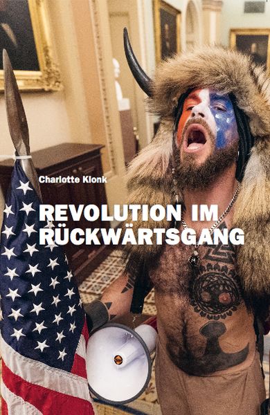 Produktbild: Charlotte Klonk. Revolution im R&uuml;ckw&auml;rtsgang. Der 6. Januar 2021 und die Bedeutung der Bilder