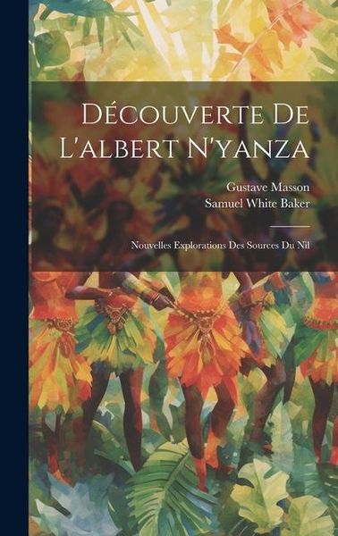 Produktbild: D&eacute;couverte De L'albert N'yanza: Nouvelles Explorations Des Sources Du Nil