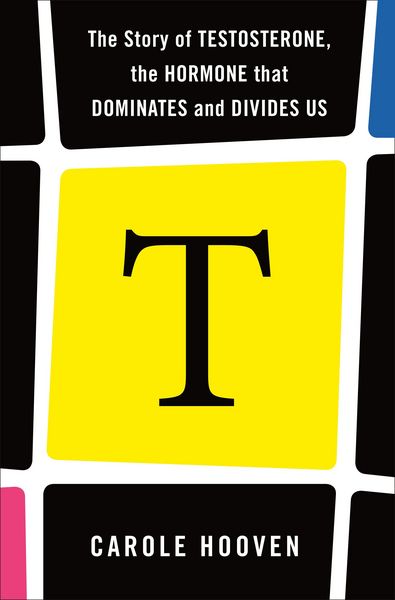 Produktbild: T: The Story of Testosterone, the Hormone that Dominates and Divides Us
