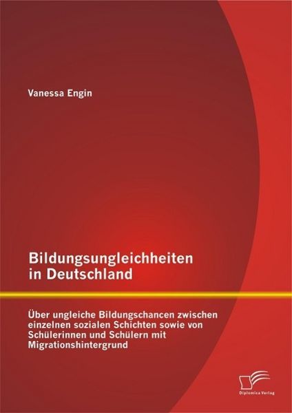 Produktbild: Bildungsungleichheiten in Deutschland: &Uuml;ber ungleiche Bildungschancen zwischen einzelnen sozialen Schichten sowie von Sch&uuml;lerinnen und Sch&uuml;lern mit Mi