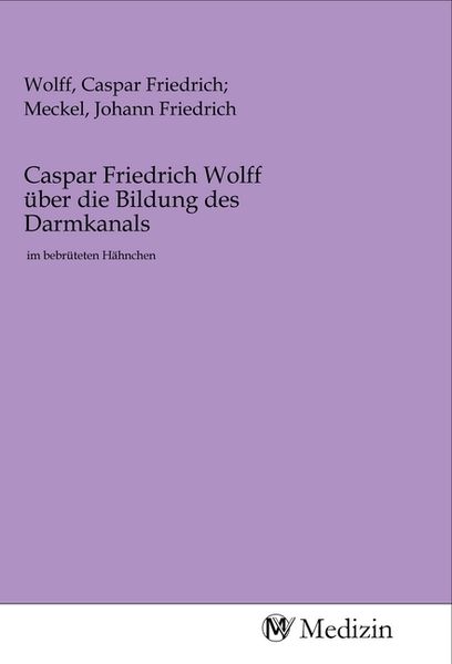 Caspar Friedrich Wolff über die Bildung des Darmkanals, Taschenbuch von , MV-Medizin, 9783968753553