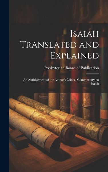 Produktbild: Isaiah Translated and Explained: An Abridgement of the Author's Critical Commentary on Isaiah