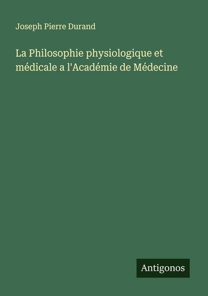 Produktbild: La Philosophie physiologique et m&eacute;dicale a l'Acad&eacute;mie de M&eacute;decine
