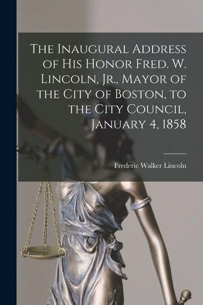 Produktbild: The Inaugural Address of His Honor Fred. W. Lincoln, Jr., Mayor of the City of Boston, to the City Council, January 4, 1858