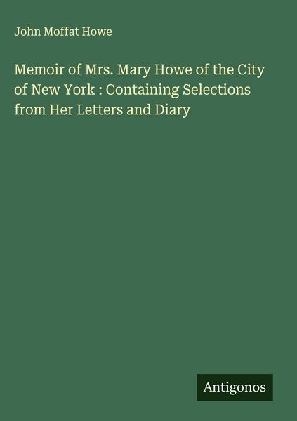 Produktbild: Memoir of Mrs. Mary Howe of the City of New York : Containing Selections from Her Letters and Diary
