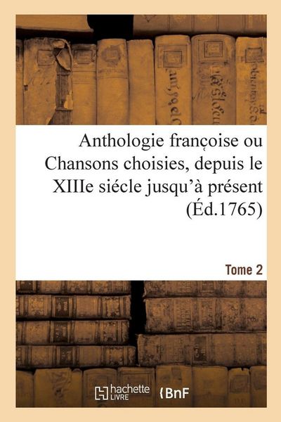 Produktbild: Anthologie franc oise ou Chansons choisies, depuis le XIIIe si&eacute;cle jusqu'&agrave; pr&eacute;sent. Tome 2