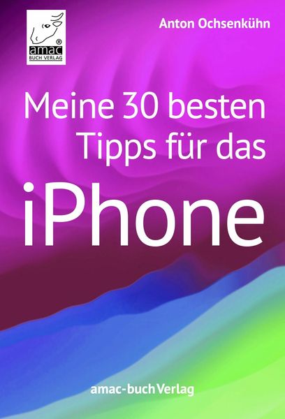 Produktbild: Meine 30 besten Tipps f&uuml;r das iPhone