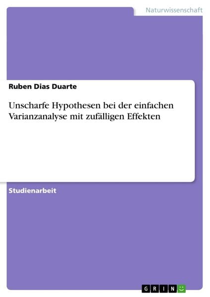 Unscharfe Hypothesen bei der einfachen Varianzanalyse mit zufälligen Effekten, Taschenbuch von Ruben Dias Duarte, GRIN, 9783656492726